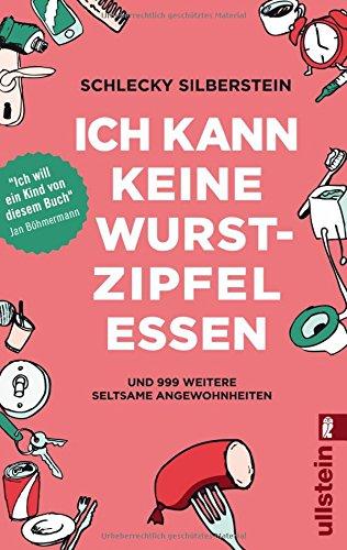 Ich kann keine Wurstzipfel essen: und 999 weitere seltsame Angewohnheiten