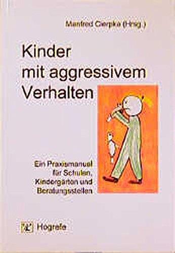 Kinder mit aggressivem Verhalten: Ein Praxismanual für Schulen, Kindergärten und Beratungsstellen