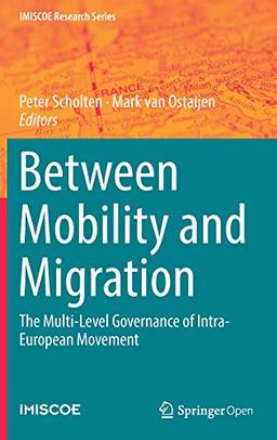 Between Mobility and Migration: The Multi-Level Governance of Intra-European Movement (IMISCOE Research Series)