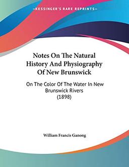 Notes On The Natural History And Physiography Of New Brunswick: On The Color Of The Water In New Brunswick Rivers (1898)