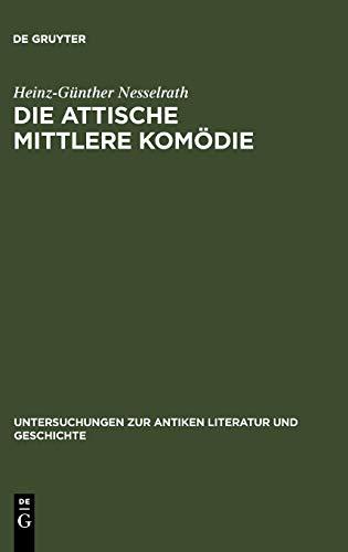 Die attische Mittlere Komödie: Ihre Stellung in der antiken Literaturkritik und Literaturgeschichte (Untersuchungen zur antiken Literatur und Geschichte, 36)