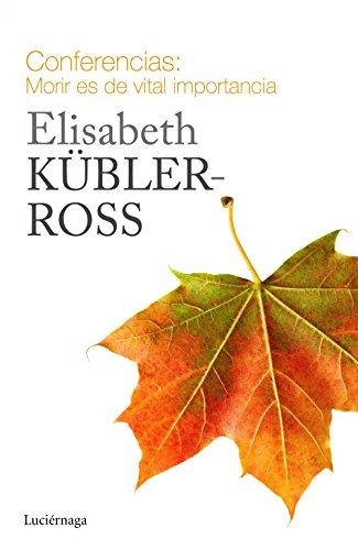 Conferencias : morir es de vital importancia (Biblioteca Elisabeth Kübler-Ross)