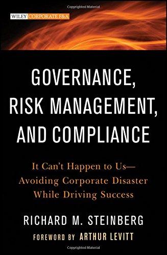 Governance, Risk Management, and Compliance: It Can't Happen to Us--Avoiding Corporate Disaster While Driving Success (Wiley Corporate F&A)