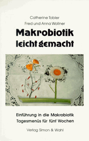 Makrobiotik leicht gemacht: Einführung in die Makrobiotik und Tagesmenüs für fünf Wochen