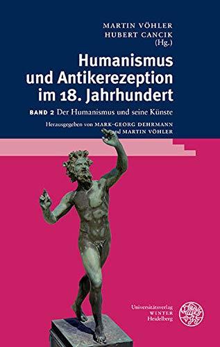 Humanismus und Antikerezeption im 18. Jahrhundert / Der Humanismus und seine Künste: Der Humanismus Und Seine Kunste Im 18. Jahrhundert