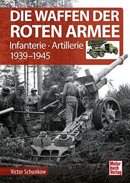 Die Waffen der Roten Armee: Infanterie - Artillerie 1939-1945