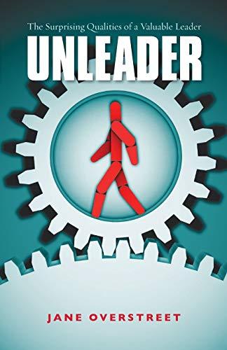 Unleader: The Surprising Qualities of a Valuable Leader