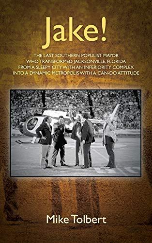 Jake! The last southern populist mayor who transformed Jacksonville, Florida from a sleepy city with an inferiority complex into a dynamic metropolis with a can-do attitude