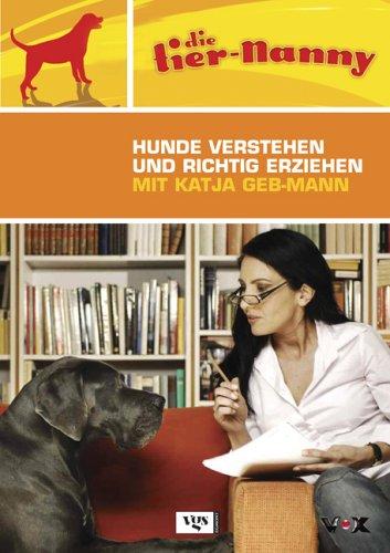 Die Tier-Nanny. Hunde verstehen und richtig erziehen