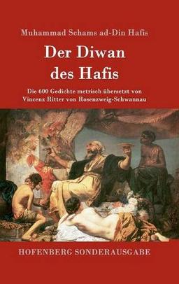 Der Diwan des Hafis: Die 600 Gedichte metrisch übersetzt von Vincenz Ritter von Rosenzweig-Schwannau