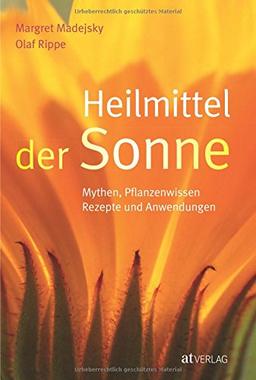 Heilmittel der Sonne: Mythen, Pflanzenwissen, Rezepte und Anwendungen