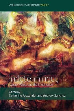 Indeterminacy: Waste, Value, and the Imagination (Wyse Series in Social Anthropology, 7)