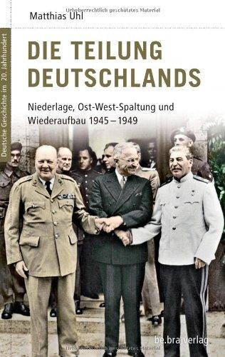 Deutsche Geschichte im 20. Jahrhundert 11. Die Teilung Deutschlands: Niederlage, Ost-West-Spaltung und Wiederaufbau 1945-1949