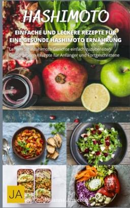 Hashimoto - Entdecken Sie die gesunde Ernährung bei Hashimoto-Thyreoiditis: Rezepte und Tipps für ein besseres Leben