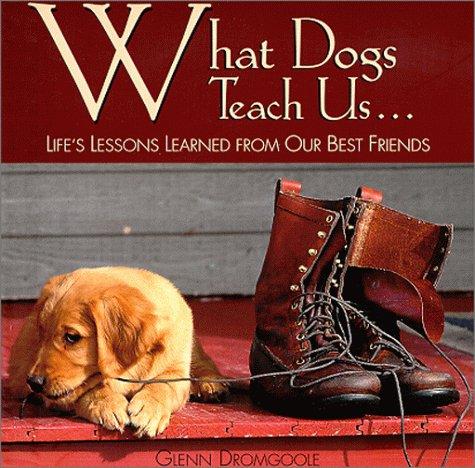 What Dogs Teach Us...: Life's Lessons Learned from Our Best Friends