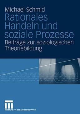 Rationales Handeln und soziale Prozesse: Beiträge zur soziologischen Theoriebildung