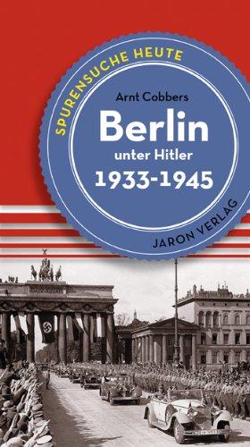 Berlin unter Hitler: Spurensuche heute: Orten, Bauten, Ereignisse 1933­1945