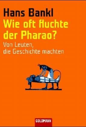 Wie oft fluchte der Pharao?: Von Leuten, die Geschichte machten