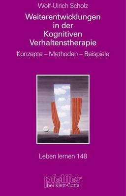 Weiterentwicklungen in der Kognitiven Verhaltenstherapie. Konzepte - Methoden - Beispiele (Leben Lernen 148)