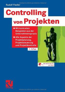 Controlling von Projekten: Mit konkreten Beispielen aus der Unternehmenspraxis - Alle Aspekte der Projektplanung, Projektsteuerung und Projektkontrolle