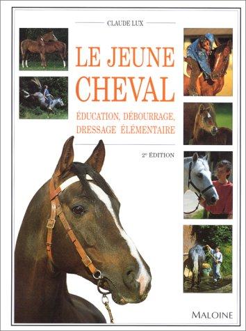 Le jeune cheval : éducation, débourrage, dressage élémentaire