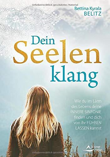 Dein Seelenklang: Wie du im Lärm des Lebens deine innere Sinfonie finden und dich von ihr führen lassen kannst