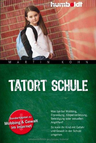 Tatort Schule: Was tun bei Mobbing, Erpressung, Körperverletzung, Beleidigung oder sexuellen Angriffen? So kann Ihr Kind mit Gefahr und Gewalt in der ... zu Mobbing und Gewalt im Internet