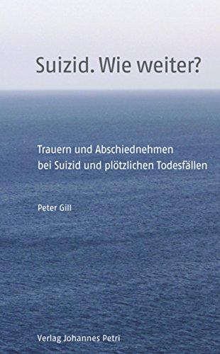 Suizid. Wie weiter?: Trauern und Abschiednehmen bei Suizid und plötzlichen Todesfällen