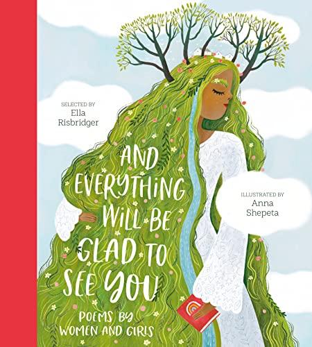 And Everything Will Be Glad to See You: poems by Women and Girls (Poetry Collections)