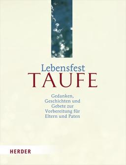 Lebensfest Taufe: Gedanken, Geschichten und Gebete zur Vorbereitung für Eltern und Paten