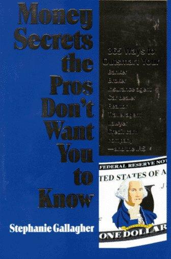 Money Secrets the Pros Don't Want You to Know: 365 Ways to Outsmart Your Banker, Broker, Insurance Agent, Car Dealer, Realator, Travel Agent, Lawyer: ... Lawyer, Credit Card Companies, and Others