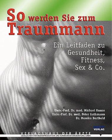 So werden Sie zum Traummann: Ein Leitfaden zu Gesundheit, Fitness, Sex & Co.