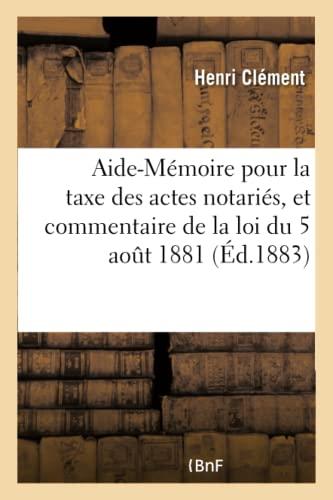 Aide-Mémoire pour la taxe des actes notariés, et commentaire de la loi du 5 aout 1881 : sur la prescription des actions en taxe, paiement et restitution des frais et honoraires de notaires