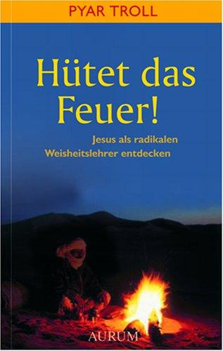 Hütet das Feuer!: Jesus als radikalen Weisheitslehrer entdecken