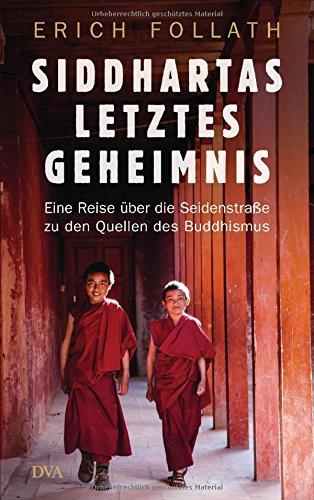 Siddhartas letztes Geheimnis: Eine Reise über die Seidenstraße zu den Quellen des Buddhismus