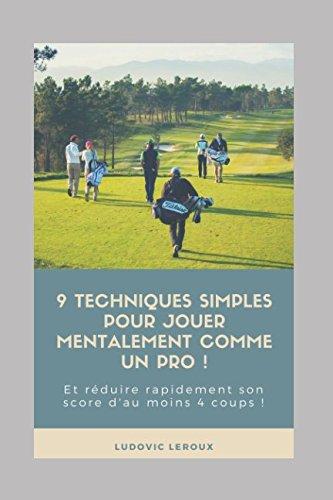 9 Techniques simples pour jouer mentalement comme un pro !: Et réduire rapidement son score d'au moins 4 coups !