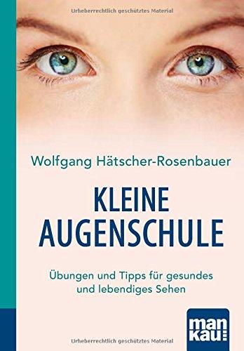 Kleine Augenschule. Kompakt-Ratgeber: Übungen und Tipps für gesundes und lebendiges Sehen