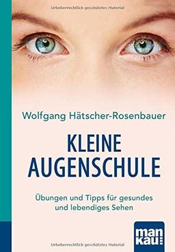 Kleine Augenschule. Kompakt-Ratgeber: Übungen und Tipps für gesundes und lebendiges Sehen