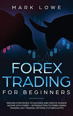 Forex Trading for Beginners: Proven Strategies to Succeed and Create Passive Income with Forex - Introduction to Forex Swing Trading, Day Trading, ... & ETFs (Stock Market Investing for Beginners)