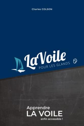 La voile pour les glands: Apprendre la voile enfin accessible !