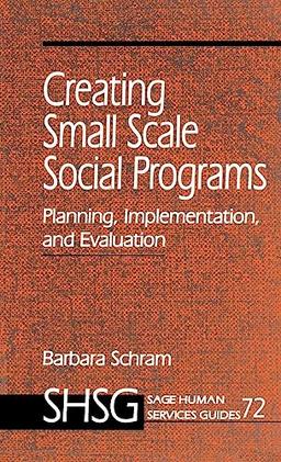 Creating Small Scale Social Programs: Planning, Implementation, and Evaluation (Sage Human Services Guides, Band 72)