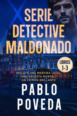 Serie Detective Maldonado: Libros 1-3 (Una Mentira Letal, Una Apuesta Mortal, Un Crimen Brillante): Detective privado Javier Maldonado, novela negra española