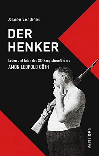 Der Henker: Leben und Taten des SS-Hauptsturmführers Amon Leopold Göth