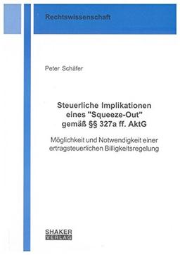 Steuerliche Implikationen eines "Squeeze-Out" gemäß §§ 327a ff. AktG: Möglichkeit und Notwendigkeit einer ertragsteuerlichen Billigkeitsregelung (Berichte aus der Rechtswissenschaft)