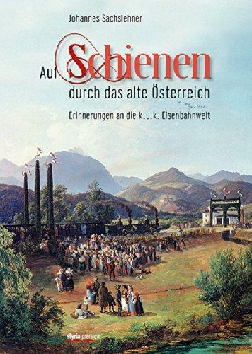 Auf Schienen durch das alte Österreich: Erinnerungen an die k.u.k. Eisenbahnwelt