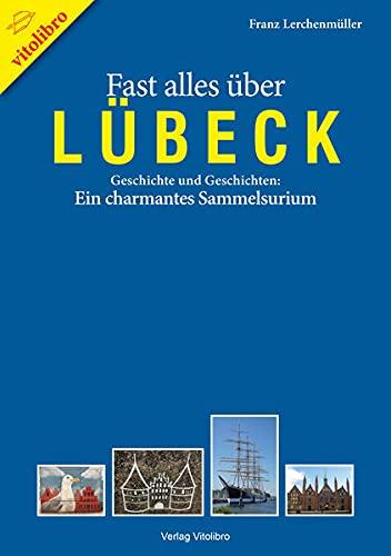 Fast alles über Lübeck: Geschichte und Geschichten: Ein charmantes Sammelsurium