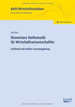 Elementare Mathematik für Wirtschaftswissenschaftler: Lehrbuch mit Online-Lernumgebung (Kiehl Wirtschaftsstudium)