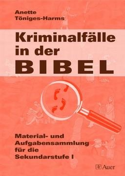 Kriminalfälle in der Bibel: Material- und Aufgabensammlung für die Sekundarstufe I (5. bis 10. Klasse)