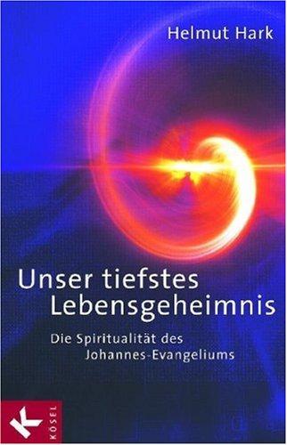 Unser tiefstes Lebensgeheimnis. Die Spiritualität des Johannes-Evangeliums