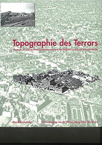 Topographie des Terrors: Gestapo, SS und Reichssicherheitshauptamt in der Wilhelm- und Prinz-Albrecht-Straße - eine Dokumentation